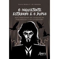 O inquietante estranho e o duplo nos processos de criação na psicanálise e na literatura O inquietante estranho e o duplo nos processos de criação na psicanálise e na literatura
