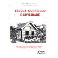 Escola, currículo e civilidade: modos de configuração da escolarização primária no acre território (1903 – 1951) Escola, currículo e civilidade: modos de configuração da escolarização primária no acre território (1903 – 1951)