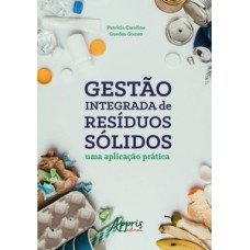 Gestão integrada de resíduos sólidos: uma aplicação prática Gestão integrada de resíduos sólidos: uma aplicação prática