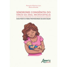 Síndrome congênita do vírus da zika, microcefalia e outras alterações do neurodesenvolvimento: guia prático para profissionais da educação Síndrome congênita do vírus da zika, microcefalia e outras alterações do neurodesenvolvimento: guia prático para profissionais da educação