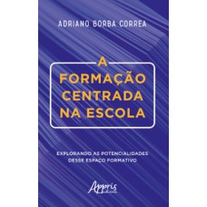 A formação centrada na escola: explorando as potencialidades desse espaço formativo A formação centrada na escola: explorando as potencialidades desse espaço formativo