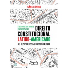 A identidade dos direitos fundamentais no direito constitucional latino-americano no juspublicismo principialista A identidade dos direitos fundamentais no direito constitucional latino-americano no juspublicismo principialista