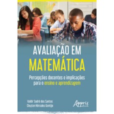 Avaliação em matemática: percepções docentes e implicações para o ensino e aprendizagem Avaliação em matemática: percepções docentes e implicações para o ensino e aprendizagem