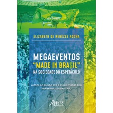 Megaeventos “made in bra$il” na sociedade do espetáculo: a copa do mundo 2014 e as olimpíadas 2016 num mundo globalizado