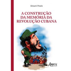 A construção da memória da revolução cubana: a legitimação do poder nas tribunas políticas e nos tribunais revolucionários