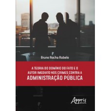 A teoria do domínio do fato e o autor imediato nos crimes contra a administração pública