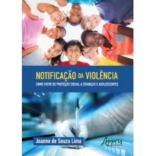 Notificação da violência como fator de proteção social a crianças e adolescentes Notificação da violência como fator de proteção social a crianças e adolescentes