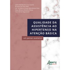 Qualidade da assistência ao hipertenso na atenção básica: um pensar avaliativo Qualidade da assistência ao hipertenso na atenção básica: um pensar avaliativo