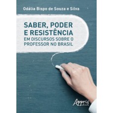 Saber, poder e resistência em discursos sobre o professor no Brasil Saber, poder e resistência em discursos sobre o professor no Brasil