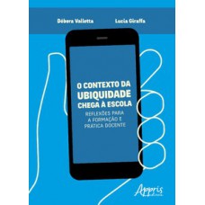 O contexto da ubiquidade chega à escola: reflexões para a formação e prática docente O contexto da ubiquidade chega à escola: reflexões para a formação e prática docente