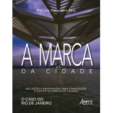 A marca da cidade: reflexões e proposições para construção e gestão de marcas de cidades: o caso do rio de janeiro