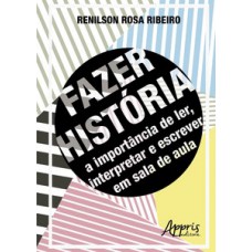 Fazer história: a importância de ler, interpretar e escrever em sala de aula Fazer história: a importância de ler, interpretar e escrever em sala de aula