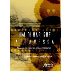 Um olhar que atravessa: análise de filmes e obras estéticas Um olhar que atravessa: análise de filmes e obras estéticas