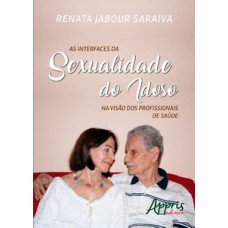 As interfaces da sexualidade do idoso na visão dos profissionais de saúde As interfaces da sexualidade do idoso na visão dos profissionais de saúde