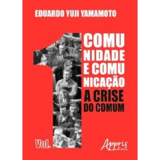 Comunidade e comunicação i: a crise do comum – volume i Comunidade e comunicação i: a crise do comum – volume i