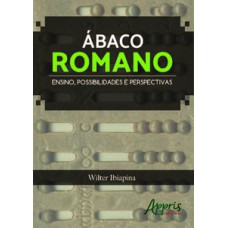 Ábaco romano: ensino, possibilidades e perspectivas Ábaco romano: ensino, possibilidades e perspectivas