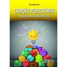 Criação publicitária: evolução, linguagem e processo