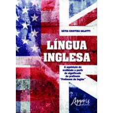 Língua inglesa: a aquisição da oralidade a partir do significado da profissão “professor de inglês”