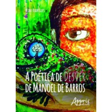 A poética de desver de Manoel de Barros A poética de desver de Manoel de Barros