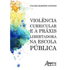 Violência curricular e a práxis libertadora na escola pública Violência curricular e a práxis libertadora na escola pública