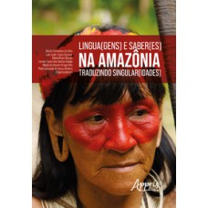 Lingua(gens) e saber(es) na amazônia: traduzindo singular(idades) Lingua(gens) e saber(es) na amazônia: traduzindo singular(idades)