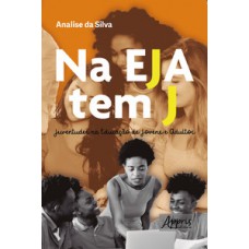 Na eja tem j: juventudes na educação de jovens e adultos Na eja tem j: juventudes na educação de jovens e adultos