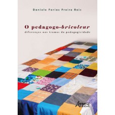 O pedagogo-bricoleur: diferenças nas tramas da pedagogicidade O pedagogo-bricoleur: diferenças nas tramas da pedagogicidade