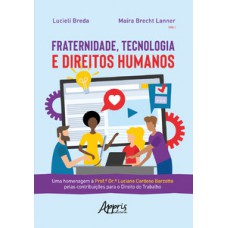 Fraternidade, tecnologia e direitos humanos: uma homenagem à prof.⪠dr.⪠luciane cardoso barzotto pelas contribuições para o direito do trabalho Fraternidade, tecnologia e direitos humanos: uma homenagem à prof.⪠dr.⪠luciane cardoso barzotto pelas contribuições para o direito do trabalho