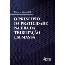 O princípio da praticidade na era da tributação em massa O princípio da praticidade na era da tributação em massa