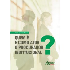 Quem é e como atua o procurador institucional? Quem é e como atua o procurador institucional?