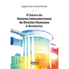 O futuro do sistema interamericano de direitos humanos é doméstico O futuro do sistema interamericano de direitos humanos é doméstico
