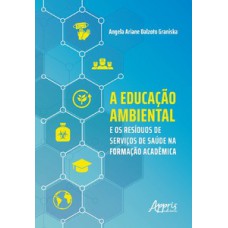 A educação ambiental e os resíduos de serviços de saúde na formação acadêmica A educação ambiental e os resíduos de serviços de saúde na formação acadêmica