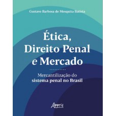Ética, direito penal e mercado: mercantilização do sistema penal no Brasil Ética, direito penal e mercado: mercantilização do sistema penal no Brasil