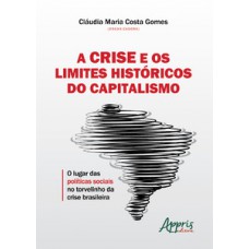 A crise e os limites históricos do capitalismo: o lugar das políticas sociais no torvelinho da crise brasileira A crise e os limites históricos do capitalismo: o lugar das políticas sociais no torvelinho da crise brasileira