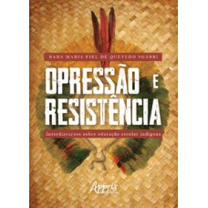 Opressão e resistência: interdiscursos sobre educação escolar indígena Opressão e resistência: interdiscursos sobre educação escolar indígena