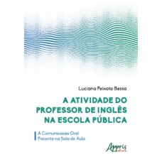 A atividade do professor de inglês na escola pública: a comunicação oral presente na sala de aula