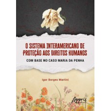 O sistema interamericano de proteção aos direitos humanos com base no caso Maria da Penha