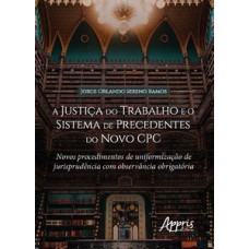 A justiça do trabalho e o sistema de precedentes do novo CPC