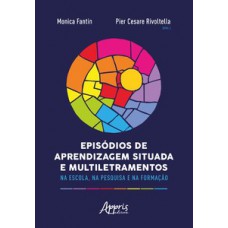 Episódios de aprendizagem situada e multiletramentos na escola, na pesquisa e na formação Episódios de aprendizagem situada e multiletramentos na escola, na pesquisa e na formação