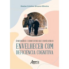 Dimensões e contextos que envolvem o envelhecer com deficiência cognitiva Dimensões e contextos que envolvem o envelhecer com deficiência cognitiva