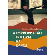 A improvisação integral na dança A improvisação integral na dança