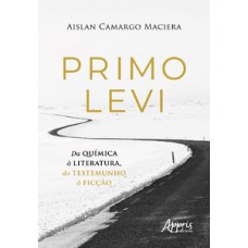 Primo Levi - Da química à literatura, do testemunho à ficção Primo Levi - Da química à literatura, do testemunho à ficção