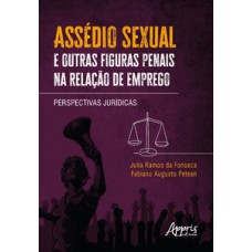 Assédio sexual e outras figuras penais na relação de emprego Assédio sexual e outras figuras penais na relação de emprego