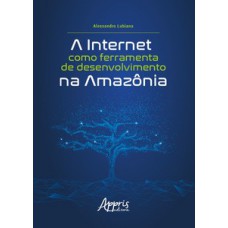 A internet como ferramenta de desenvolvimento na Amazônia A internet como ferramenta de desenvolvimento na Amazônia