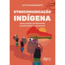 Etnocomunicação indígena como prática de liberdade decolonialista e ancestral