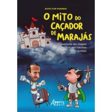 O mito do caçador de marajás O mito do caçador de marajás