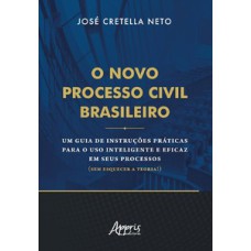 O novo processo civil brasileiro: um guia de instruções práticas para o uso inteligente e eficaz em seus processos (sem esquecer a teoria!) O novo processo civil brasileiro: um guia de instruções práticas para o uso inteligente e eficaz em seus processos (sem esquecer a teoria!)