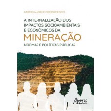 A internalização dos impactos socioambientais e econômicos da mineração: normas e políticas públicas A internalização dos impactos socioambientais e econômicos da mineração: normas e políticas públicas