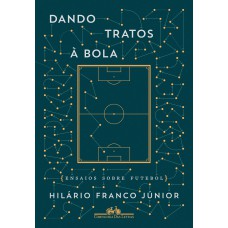 Dando tratos à bola - Ensaios sobre futebol Dando tratos à bola - Ensaios sobre futebol
