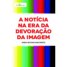 A notícia na era da devoração da imagem